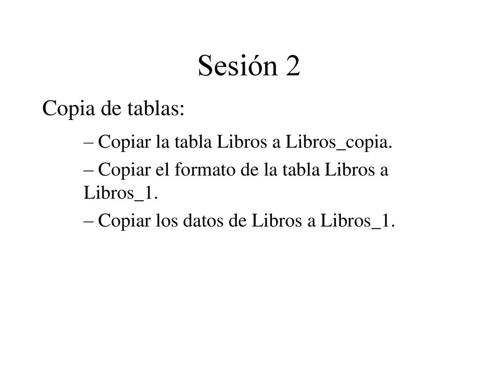 Sesión 2 Copia de tablas: Copiar la tabla Libros a Libros_copia.