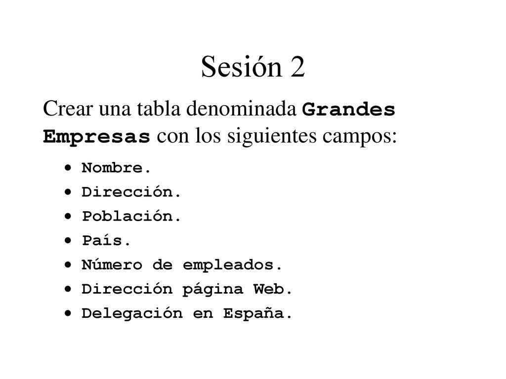 Sesión 2 Crear una tabla denominada Grandes Empresas con los siguientes campos: Nombre. Dirección.