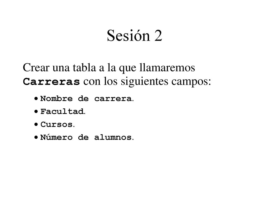 Sesión 2 Crear una tabla a la que llamaremos Carreras con los siguientes campos: Nombre de carrera.