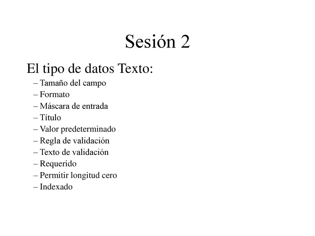 Sesión 2 El tipo de datos Texto: Tamaño del campo Formato