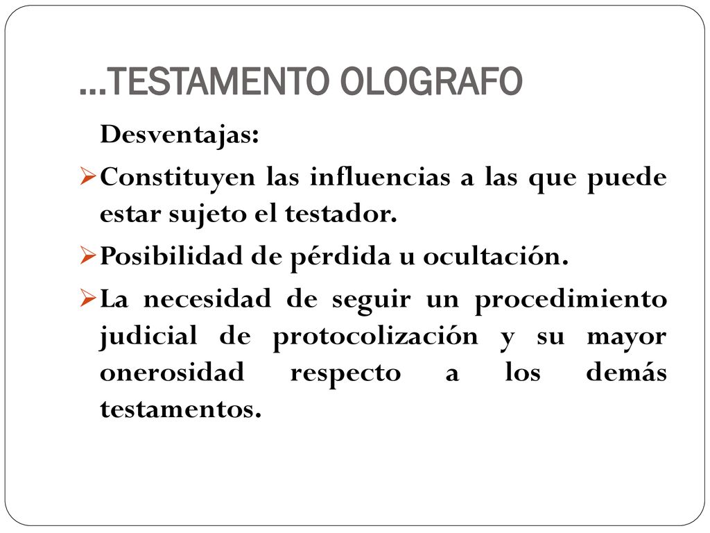 …TESTAMENTO OLOGRAFO Desventajas: Constituyen las influencias a las que puede estar sujeto el testador.