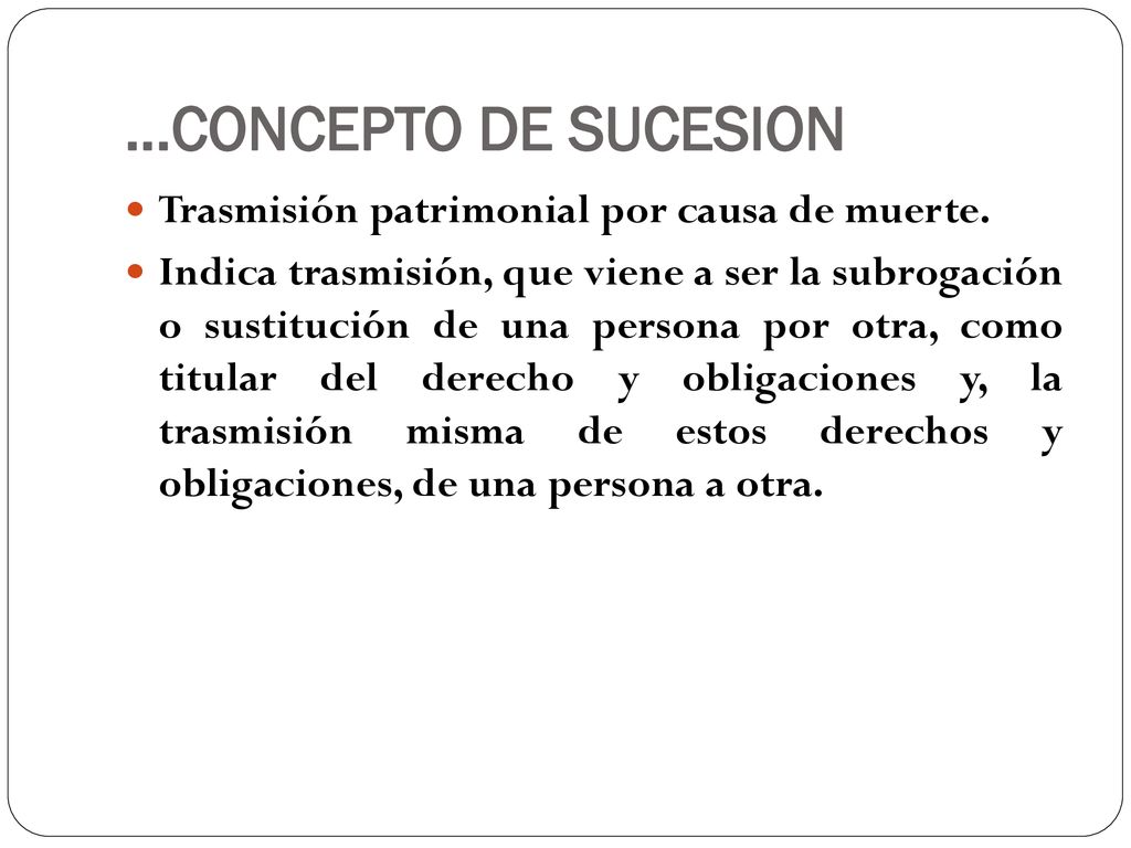…CONCEPTO DE SUCESION Trasmisión patrimonial por causa de muerte.