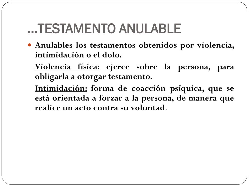 …TESTAMENTO ANULABLE Anulables los testamentos obtenidos por violencia, intimidación o el dolo.