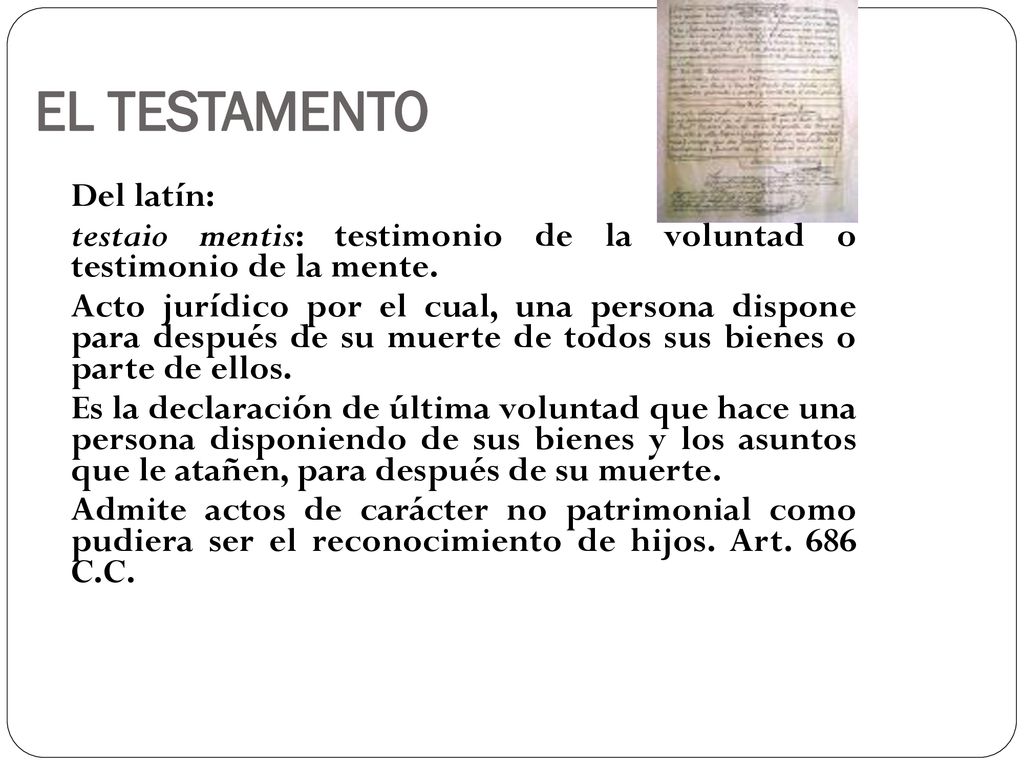 EL TESTAMENTO Del latín: testaio mentis: testimonio de la voluntad o testimonio de la mente.