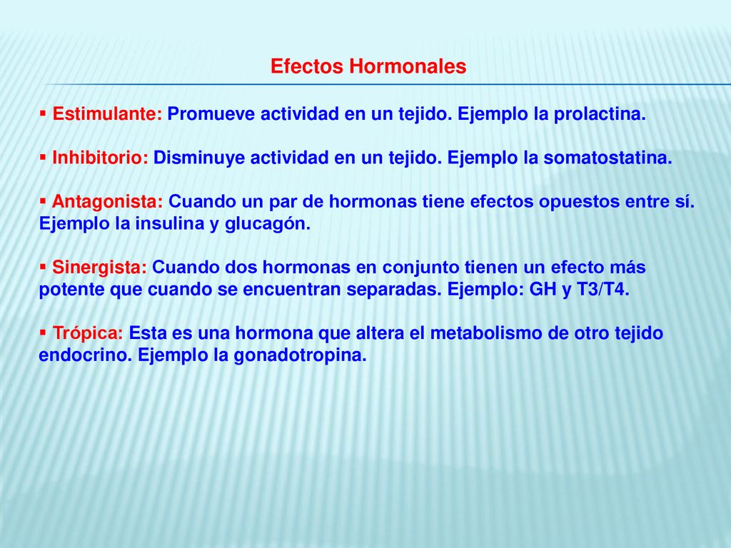 Efectos Hormonales Estimulante: Promueve actividad en un tejido. Ejemplo la prolactina.