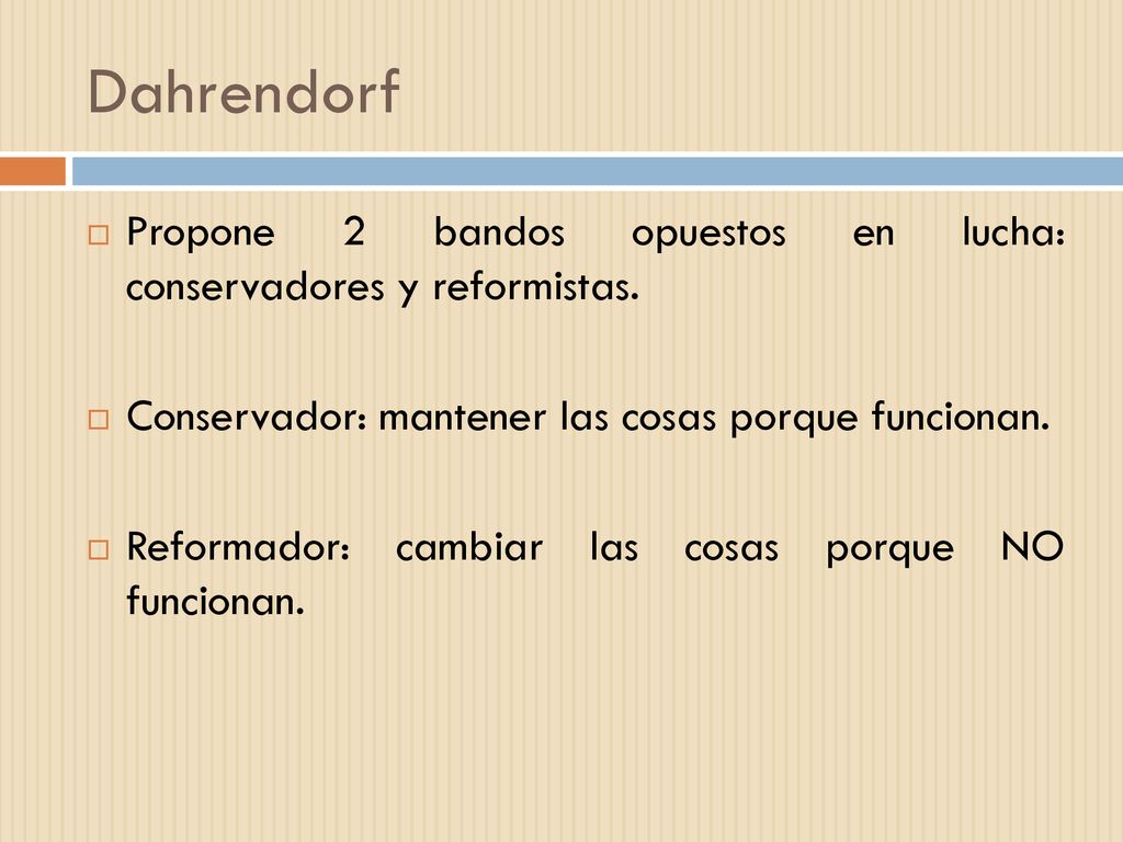 Dahrendorf Propone 2 bandos opuestos en lucha: conservadores y reformistas. Conservador: mantener las cosas porque funcionan.