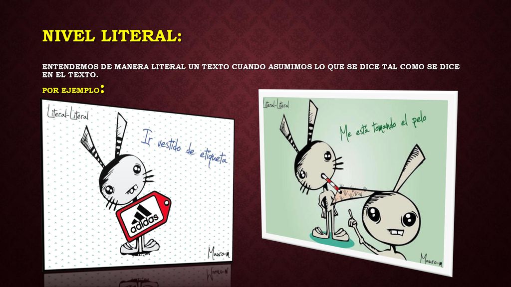nivel literal: Entendemos de manera literal un texto cuando asumimos lo que se dice tal como se dice en el texto.