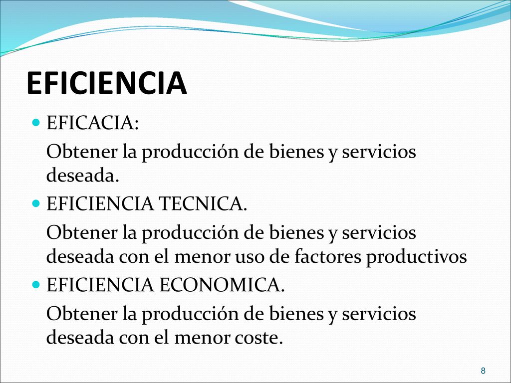 EFICIENCIA EFICACIA: Obtener la producción de bienes y servicios deseada. EFICIENCIA TECNICA.