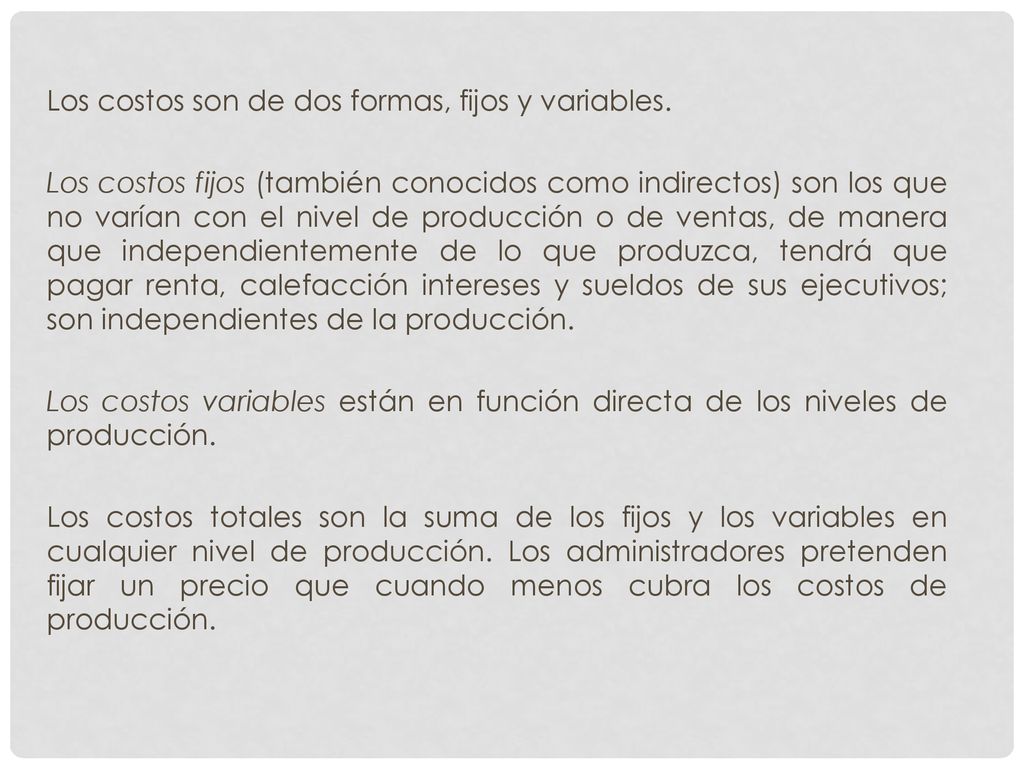 Los costos son de dos formas, fijos y variables.