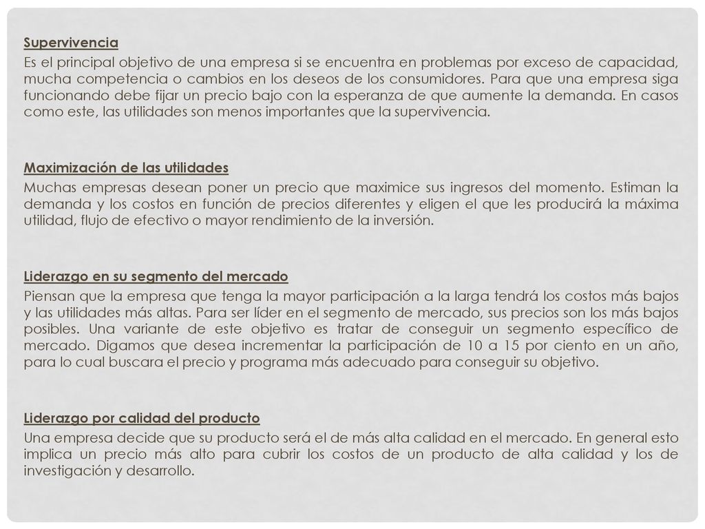 Supervivencia Es el principal objetivo de una empresa si se encuentra en problemas por exceso de capacidad, mucha competencia o cambios en los deseos de los consumidores.