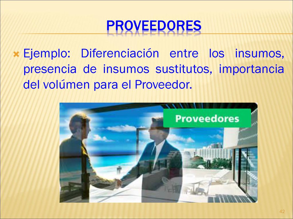 Proveedores Ejemplo: Diferenciación entre los insumos, presencia de insumos sustitutos, importancia del volúmen para el Proveedor.
