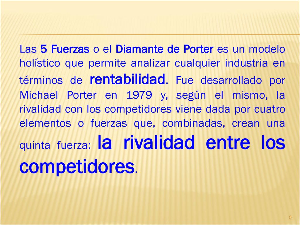 Las 5 Fuerzas o el Diamante de Porter es un modelo holístico que permite analizar cualquier industria en términos de rentabilidad.