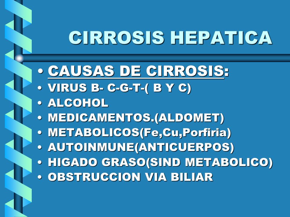 CIRROSIS HEPATICA CAUSAS DE CIRROSIS: VIRUS B- C-G-T-( B Y C) ALCOHOL