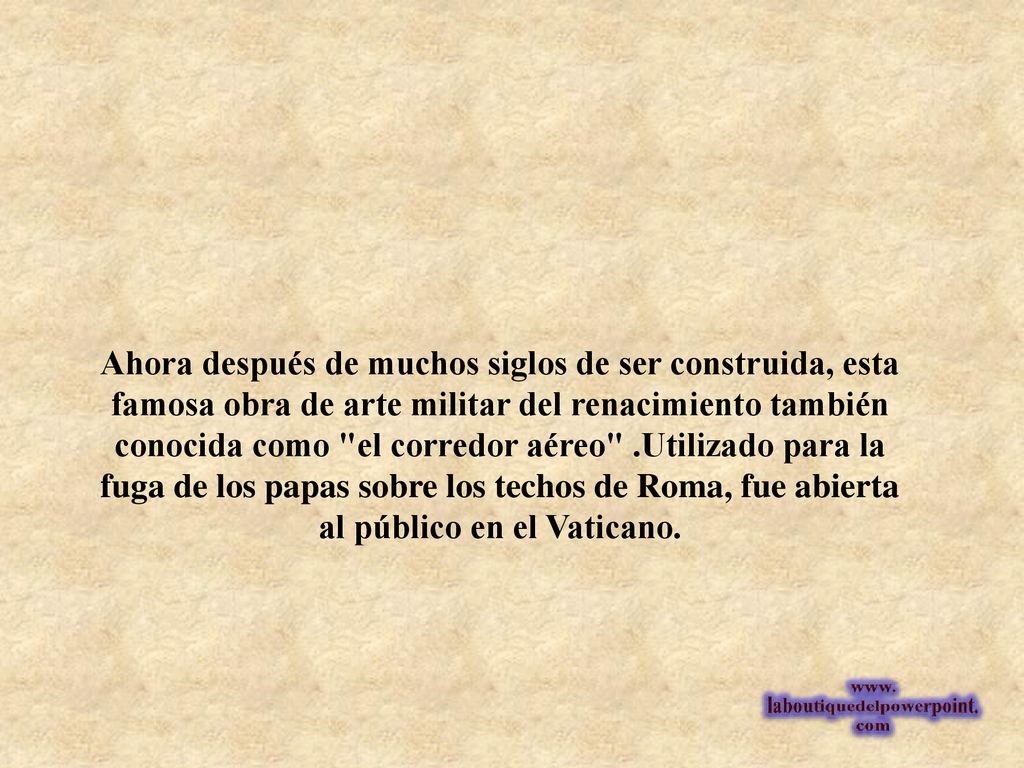 Ahora después de muchos siglos de ser construida, esta famosa obra de arte militar del renacimiento también conocida como el corredor aéreo .Utilizado para la fuga de los papas sobre los techos de Roma, fue abierta al público en el Vaticano.