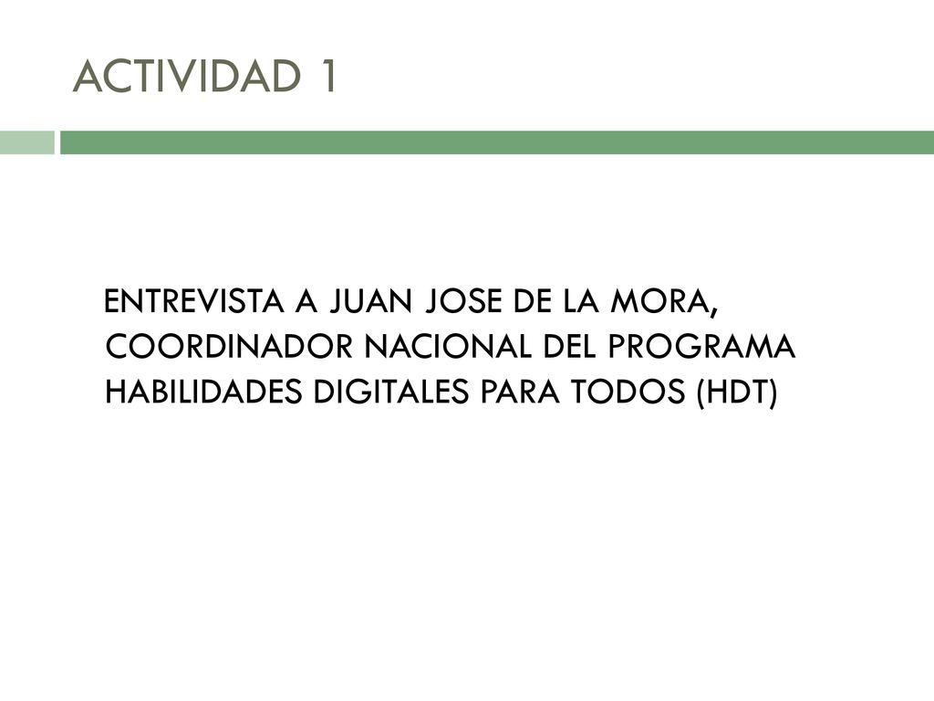 ACTIVIDAD 1 ACTIVIDAD 1 ENTREVISTA A JUAN JOSE DE LA MORA, COORDINADOR NACIONAL DEL PROGRAMA HABILIDADES DIGITALES PARA TODOS (HDT)