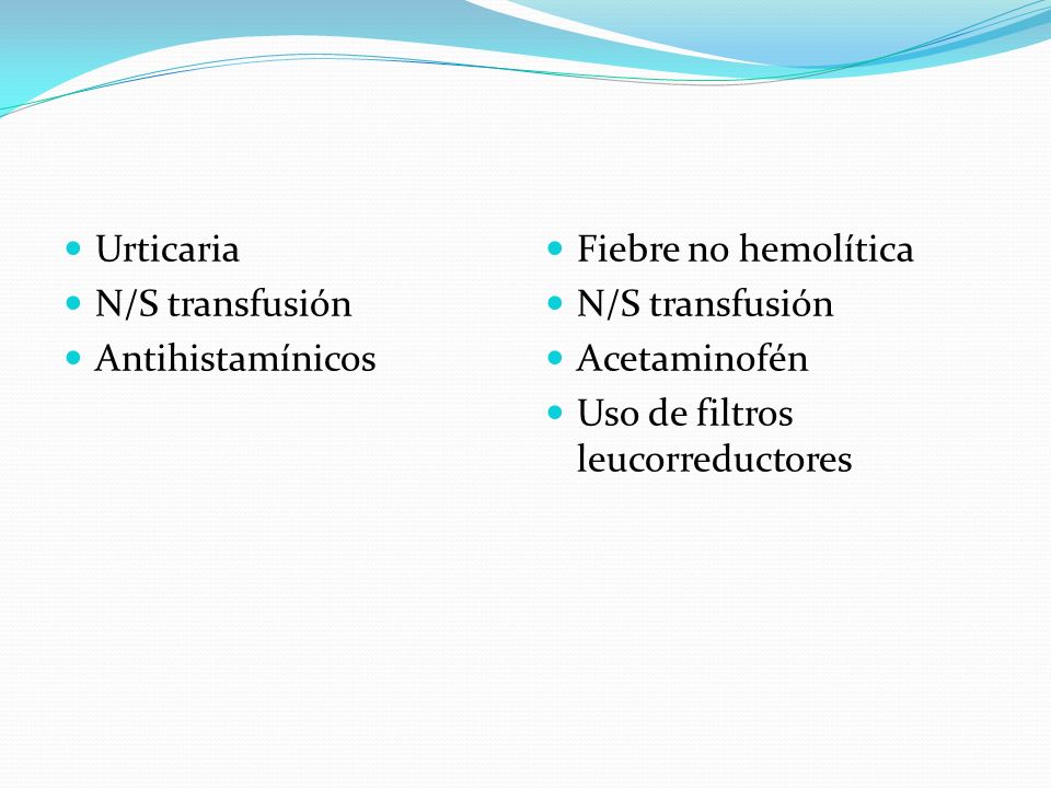 Urticaria N/S transfusión. Antihistamínicos. Fiebre no hemolítica. N/S transfusión. Acetaminofén.