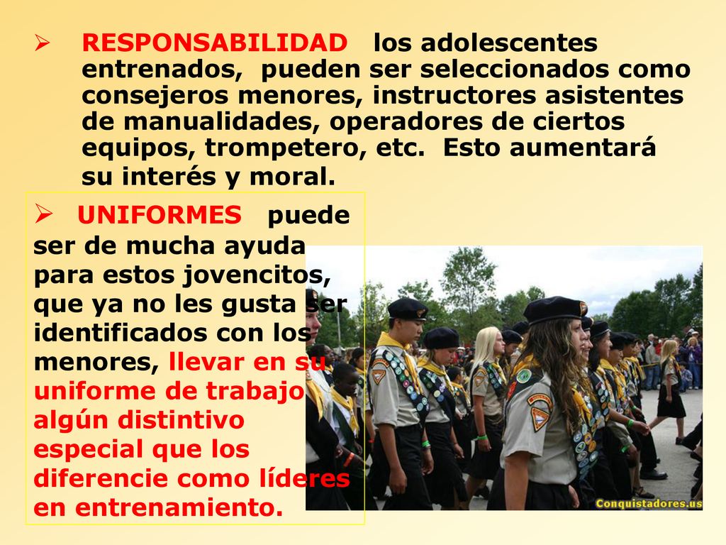 RESPONSABILIDAD los adolescentes entrenados, pueden ser seleccionados como consejeros menores, instructores asistentes de manualidades, operadores de ciertos equipos, trompetero, etc. Esto aumentará su interés y moral.
