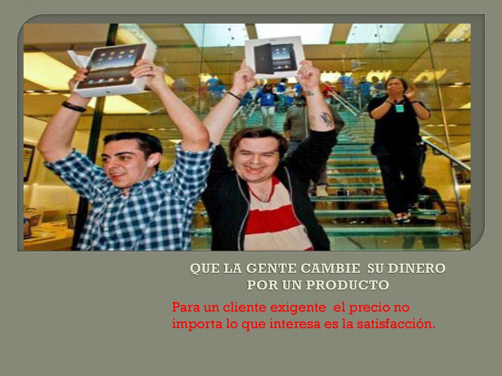QUE LA GENTE CAMBIE SU DINERO POR UN PRODUCTO