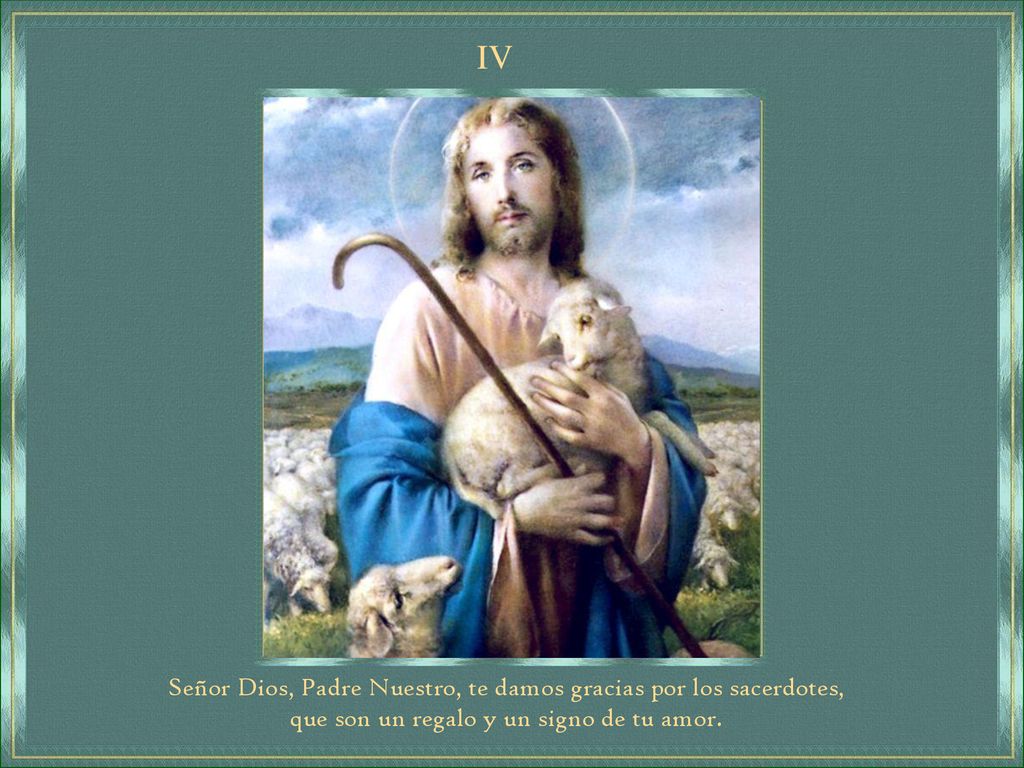 IV Señor Dios, Padre Nuestro, te damos gracias por los sacerdotes,