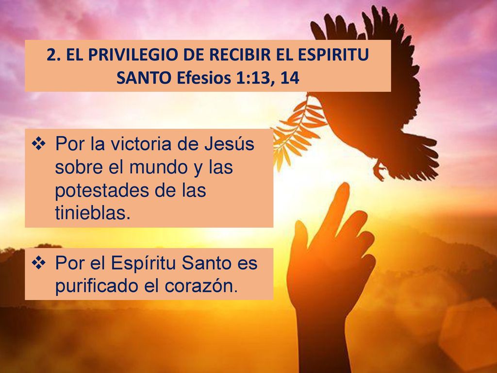 2. EL PRIVILEGIO DE RECIBIR EL ESPIRITU SANTO Efesios 1:13, 14