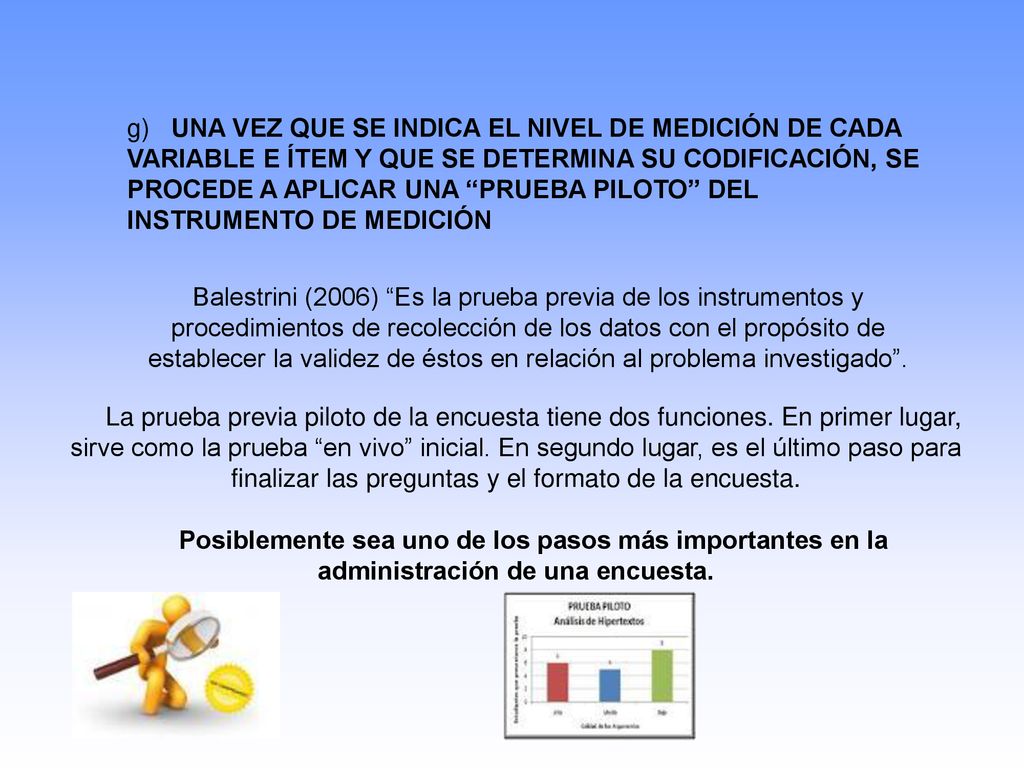 g) UNA VEZ QUE SE INDICA EL NIVEL DE MEDICIÓN DE CADA VARIABLE E ÍTEM Y QUE SE DETERMINA SU CODIFICACIÓN, SE PROCEDE A APLICAR UNA PRUEBA PILOTO DEL INSTRUMENTO DE MEDICIÓN