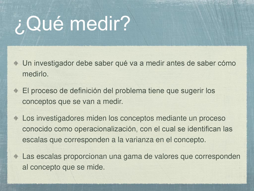 ¿Qué medir Un investigador debe saber qué va a medir antes de saber cómo medirlo.