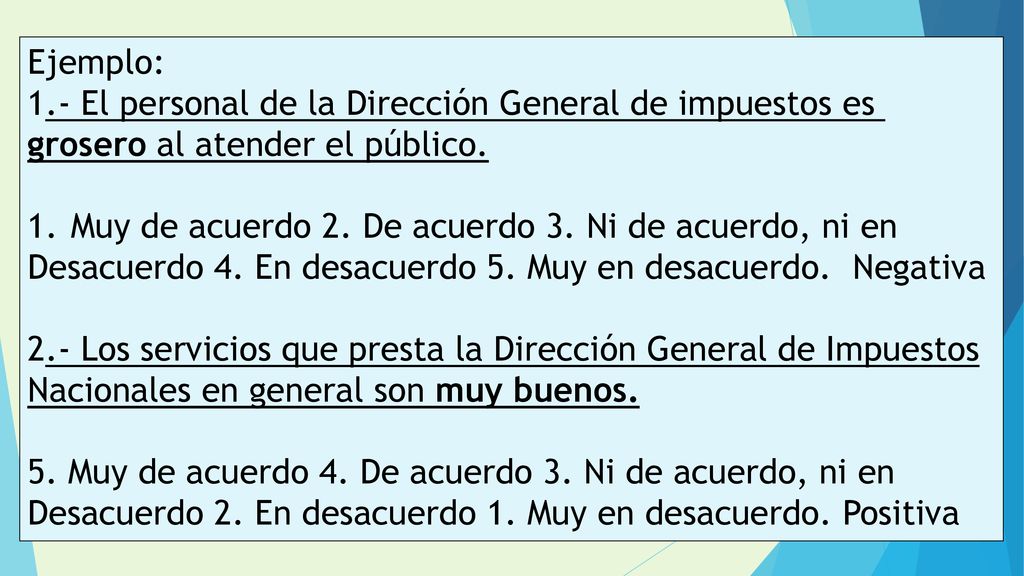 Ejemplo: 1.- El personal de la Dirección General de impuestos es. grosero al atender el público.