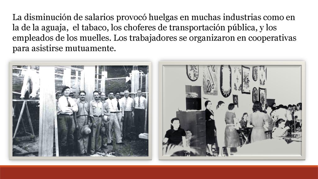 La disminución de salarios provocó huelgas en muchas industrias como en la de la aguaja, el tabaco, los choferes de transportación pública, y los empleados de los muelles.