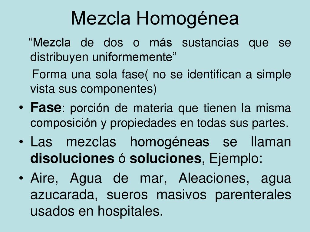 Mezcla Homogénea Mezcla de dos o más sustancias que se distribuyen uniformemente