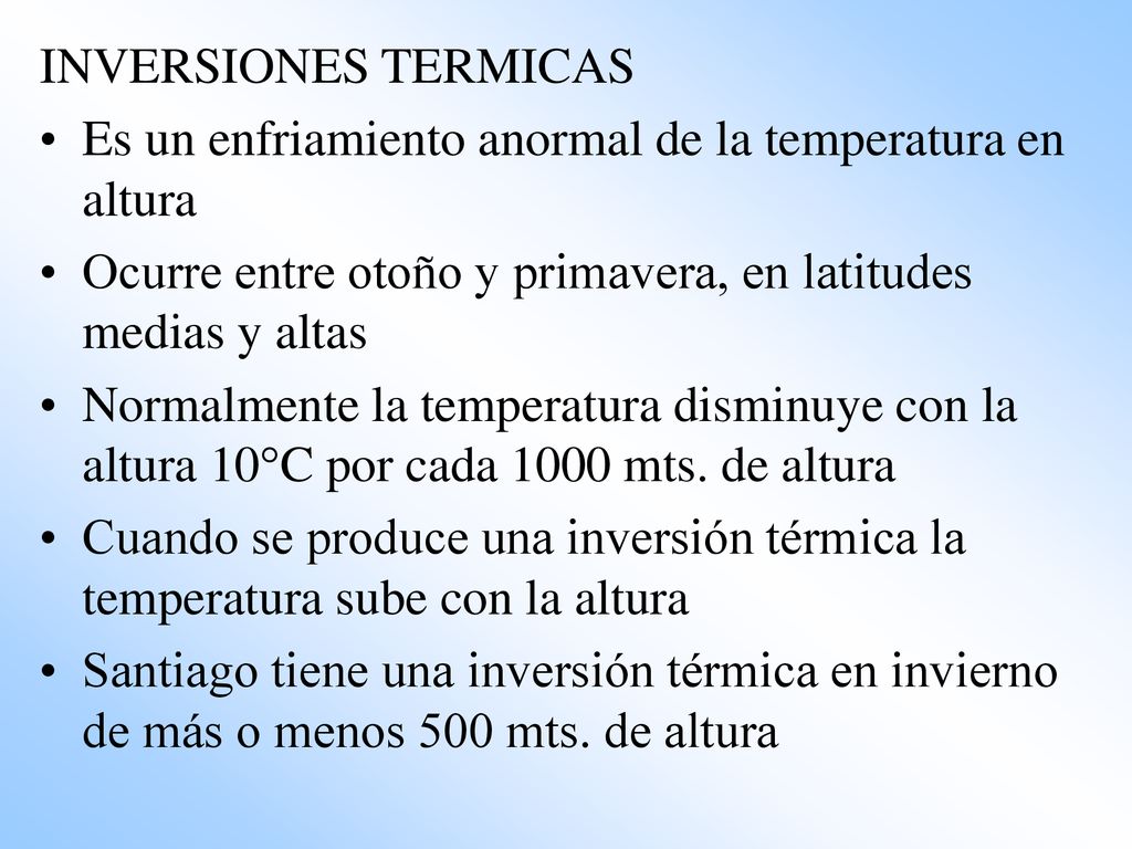 INVERSIONES TERMICAS Es un enfriamiento anormal de la temperatura en altura. Ocurre entre otoño y primavera, en latitudes medias y altas.