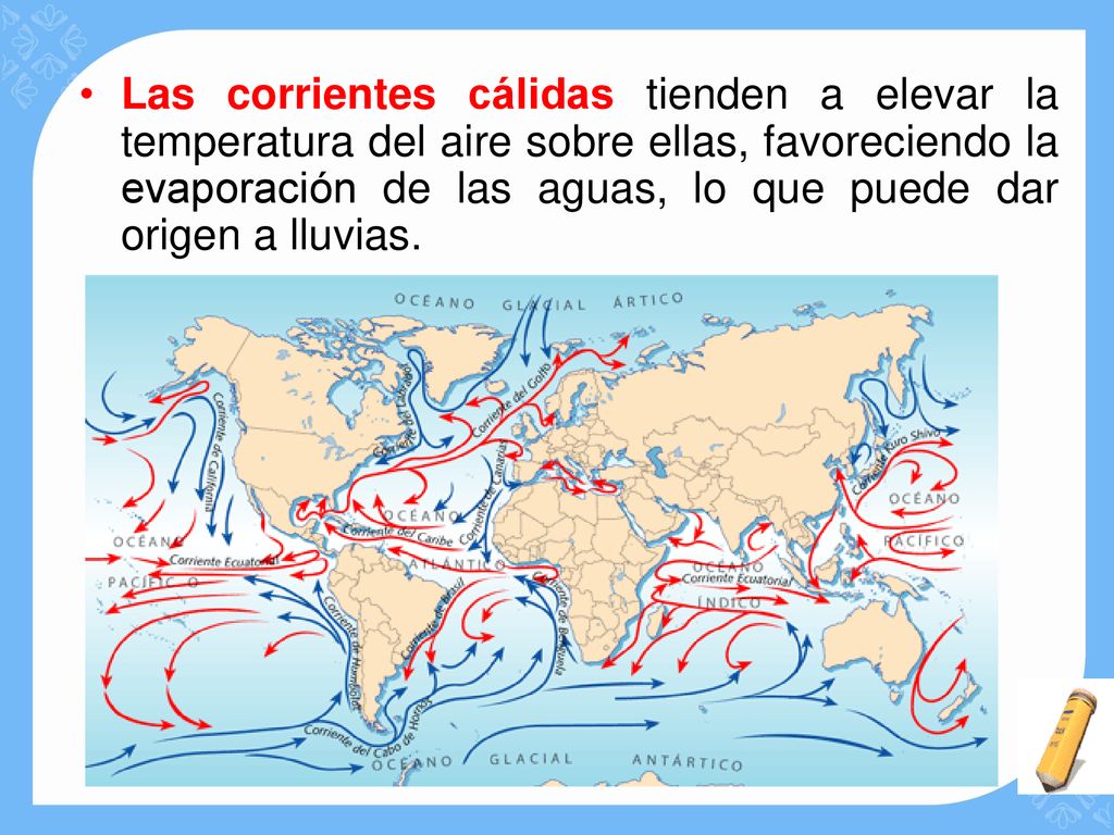 Las corrientes cálidas tienden a elevar la temperatura del aire sobre ellas, favoreciendo la evaporación de las aguas, lo que puede dar origen a lluvias.