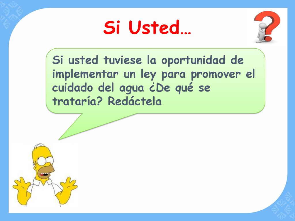 Si Usted… Si usted tuviese la oportunidad de implementar un ley para promover el cuidado del agua ¿De qué se trataría.