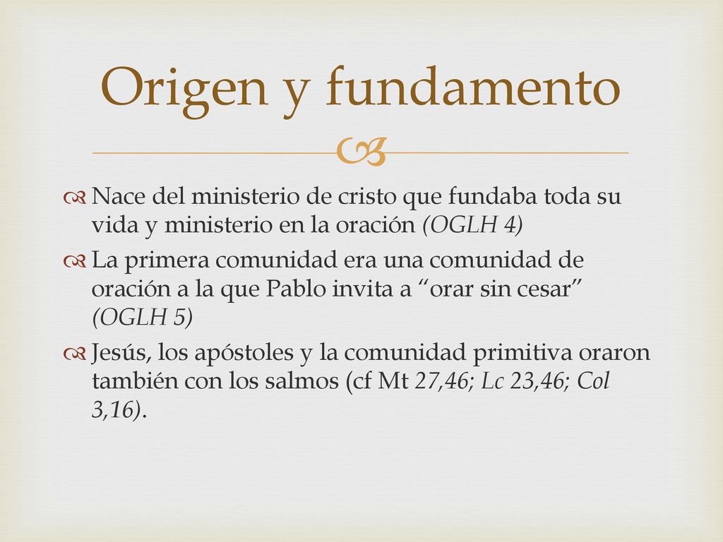Origen y fundamento Nace del ministerio de cristo que fundaba toda su vida y ministerio en la oración (OGLH 4)