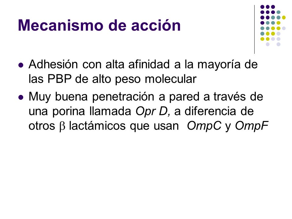 Mecanismo de acción Adhesión con alta afinidad a la mayoría de las PBP de alto peso molecular.