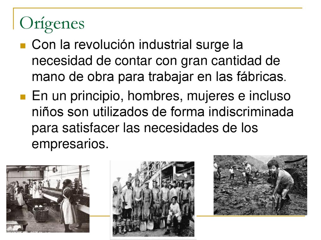 Orígenes Con la revolución industrial surge la necesidad de contar con gran cantidad de mano de obra para trabajar en las fábricas.