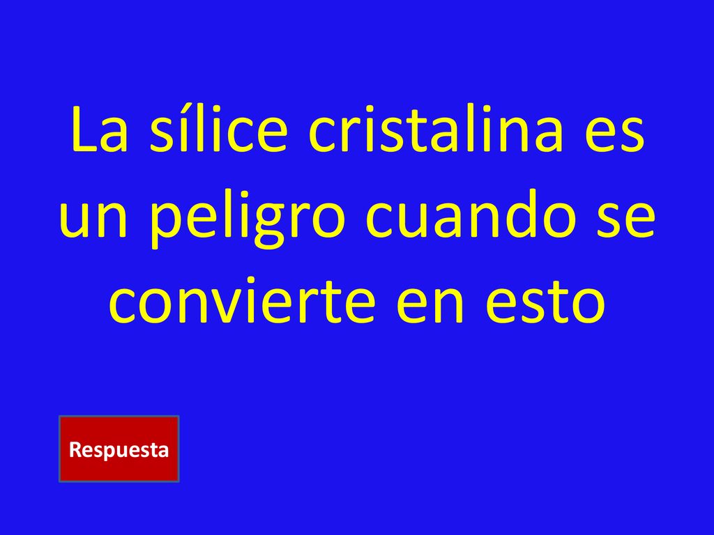 La sílice cristalina es un peligro cuando se convierte en esto