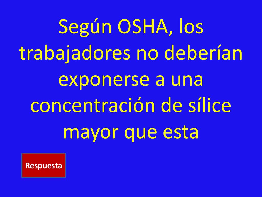 Según OSHA, los trabajadores no deberían exponerse a una concentración de sílice mayor que esta
