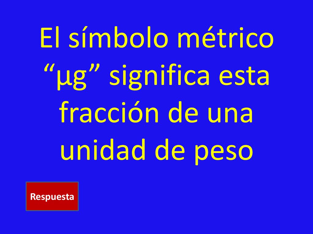 El símbolo métrico µg significa esta fracción de una unidad de peso