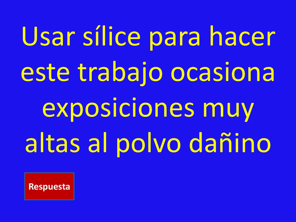 Usar sílice para hacer este trabajo ocasiona exposiciones muy altas al polvo dañino