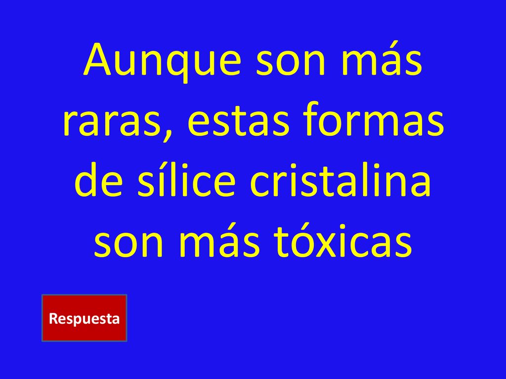 Aunque son más raras, estas formas de sílice cristalina son más tóxicas