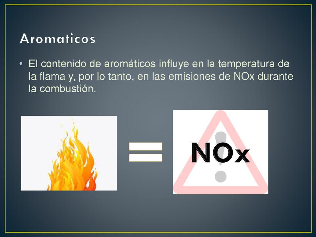 Aromaticos El contenido de aromáticos influye en la temperatura de la flama y, por lo tanto, en las emisiones de NOx durante la combustión.