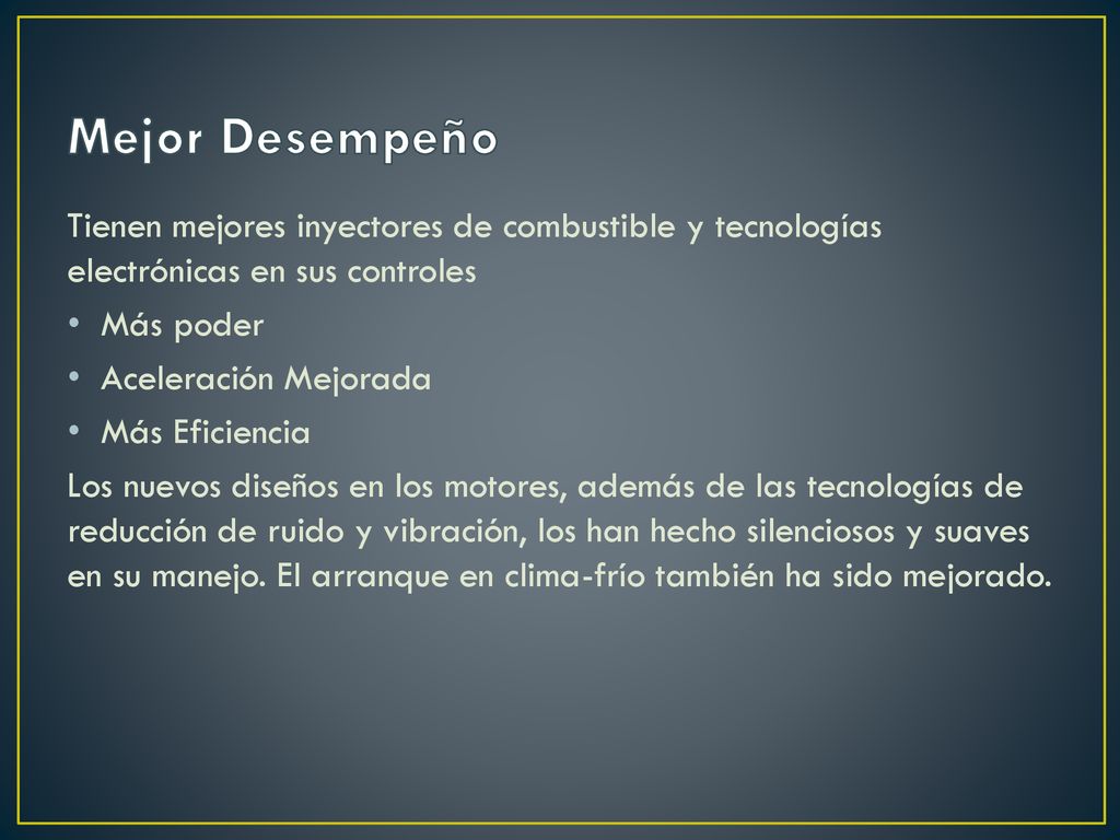 Mejor Desempeño Tienen mejores inyectores de combustible y tecnologías electrónicas en sus controles.