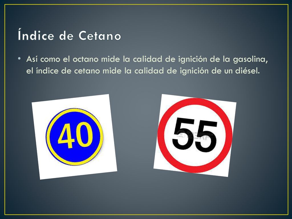 Índice de Cetano Así como el octano mide la calidad de ignición de la gasolina, el índice de cetano mide la calidad de ignición de un diésel.