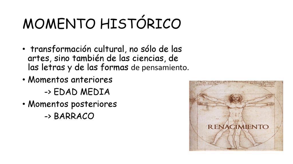 MOMENTO HISTÓRICO transformación cultural, no sólo de las artes, sino también de las ciencias, de las letras y de las formas de pensamiento.