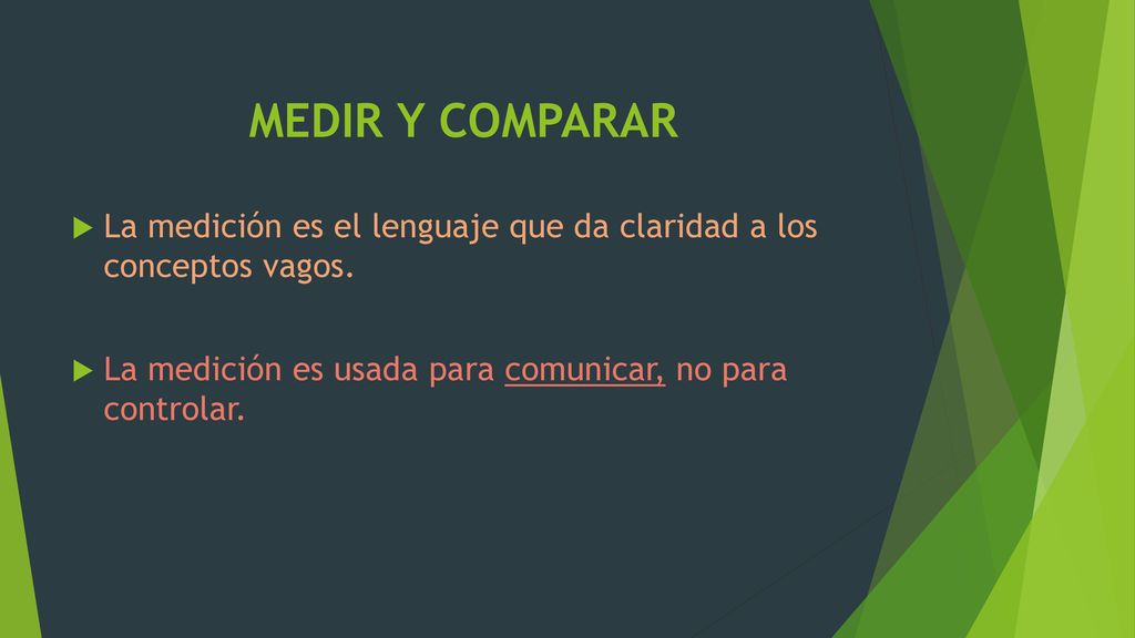 MEDIR Y COMPARAR La medición es el lenguaje que da claridad a los conceptos vagos.