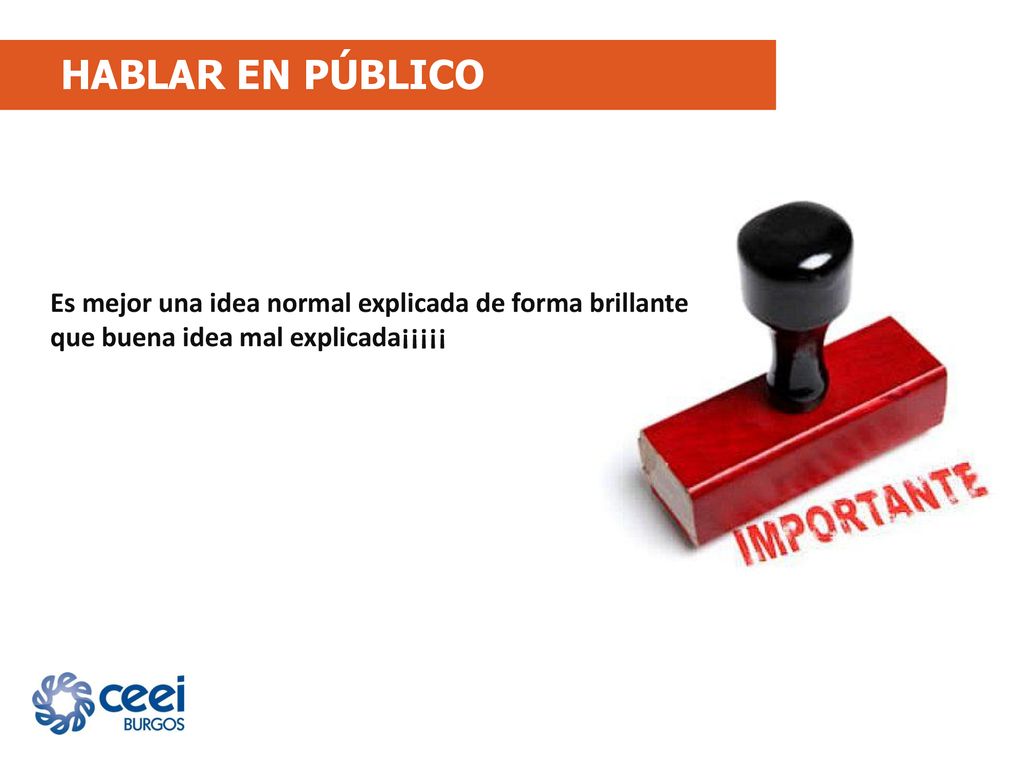 HABLAR EN PÚBLICO Es mejor una idea normal explicada de forma brillante que buena idea mal explicada¡¡¡¡¡