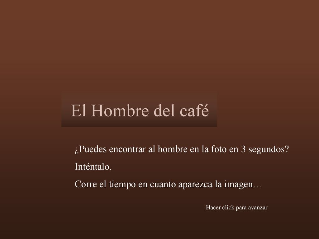 El Hombre del café ¿Puedes encontrar al hombre en la foto en 3 segundos Inténtalo. Corre el tiempo en cuanto aparezca la imagen…