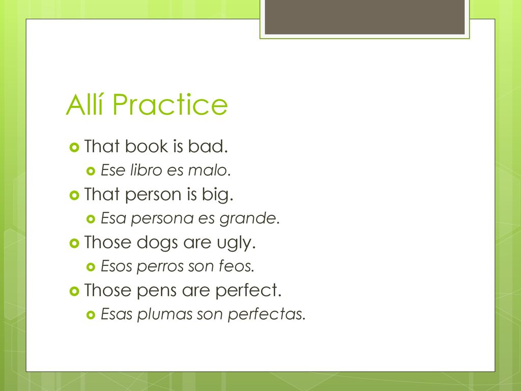 Allí Practice That book is bad. That person is big.