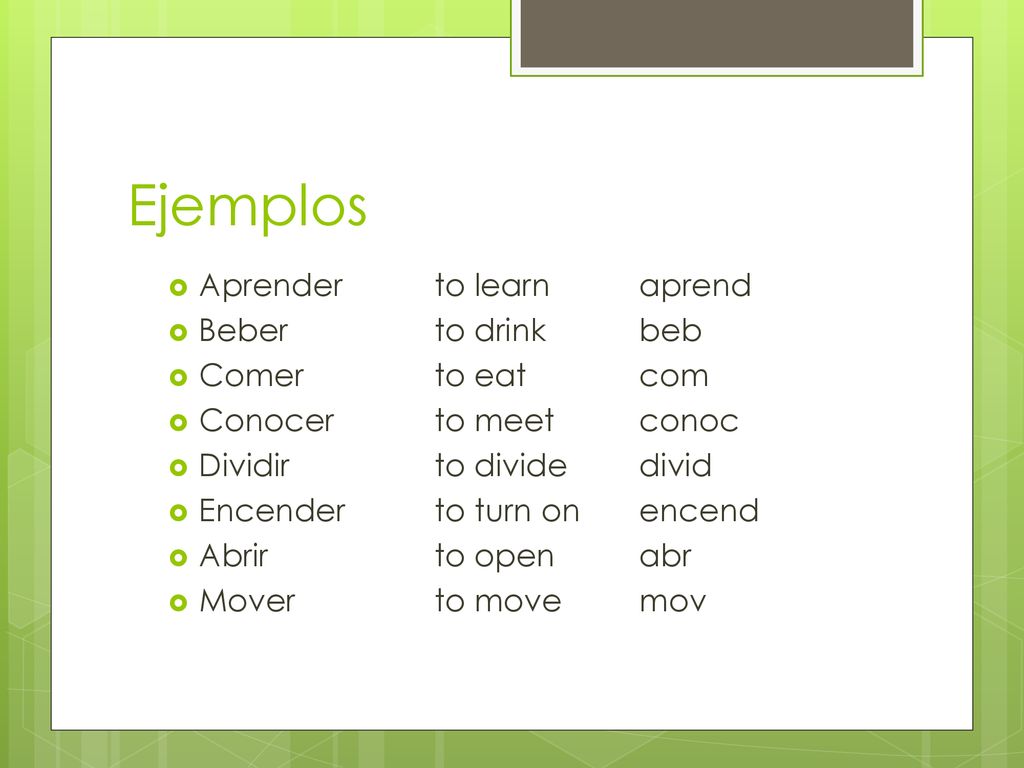 Ejemplos Aprender to learn aprend Beber to drink beb Comer to eat com