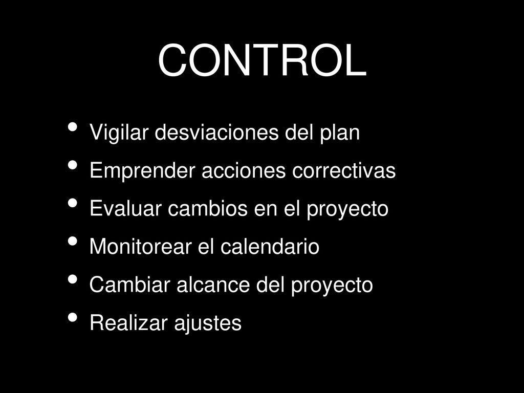 CONTROL Vigilar desviaciones del plan Emprender acciones correctivas